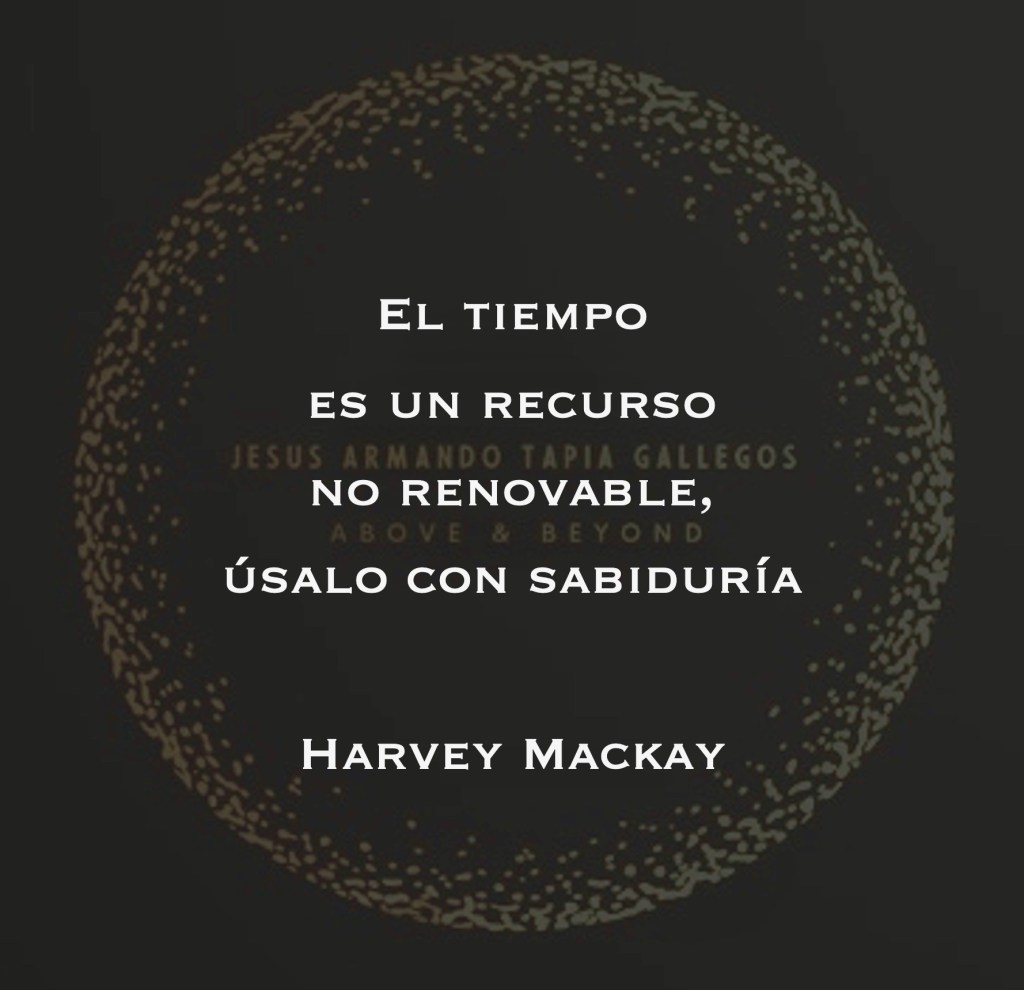 El tiempo es un recurso no renovable, úsalo con sabiduría - Harvery Mackay