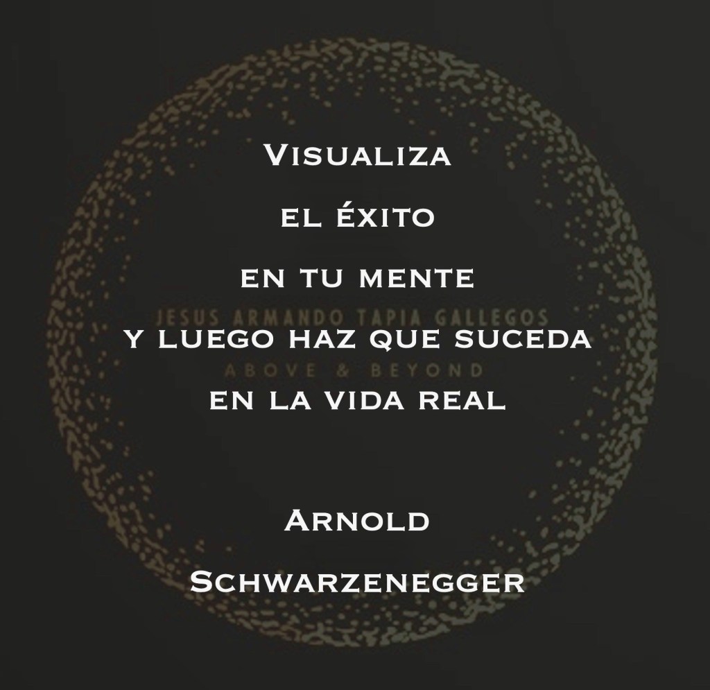 Visualiza el éxito en tu mente y luego haz que suceda en la vida real - Arnold Schwarzenegger