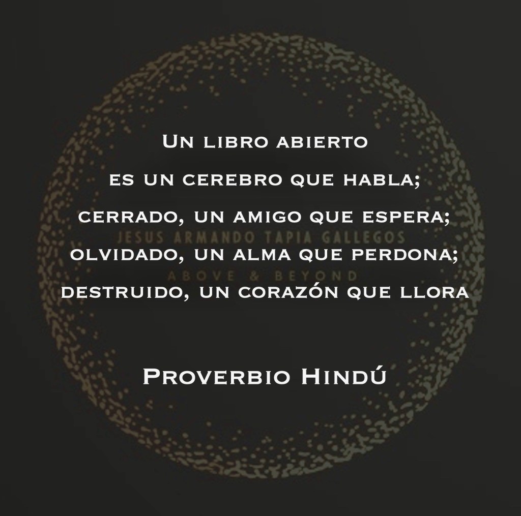 Un libro abierto es un cefrebro que habla; cerrado, un amigo que espera; olvidado, un alma que perdona; destruido, un corazón que llora - Probervio Hindú
