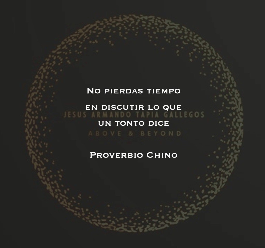 "No pierdas tiempo en discutir lo que un tonto dice" - Proverbio Chino