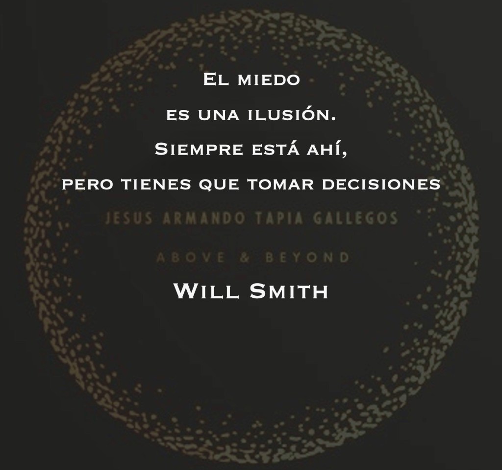 "El miedo es una ilusión. Siempre está ahí, pero tienes que tomar decisiones" - Will Smith