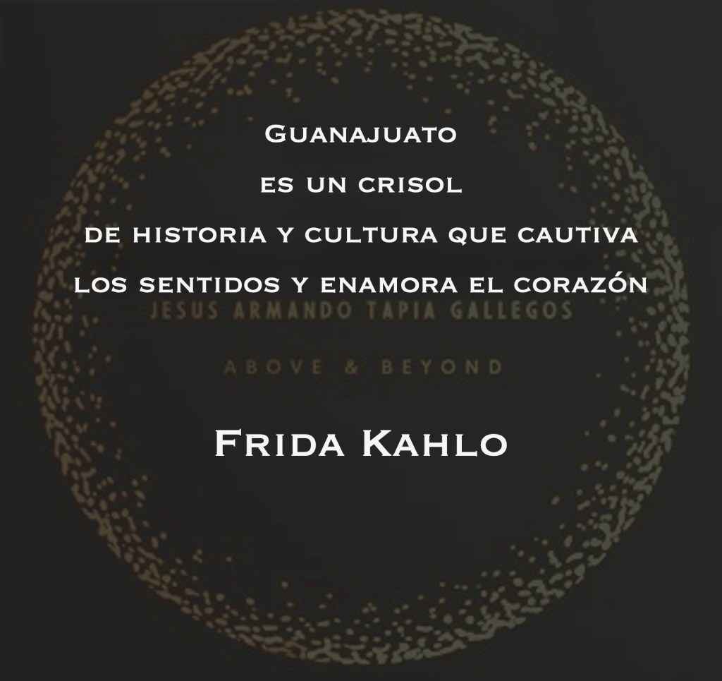 "Guanajuato es un crisol de historia y cultura que cautiva los sentidos y enamora el corazón". - Frida Kahlo