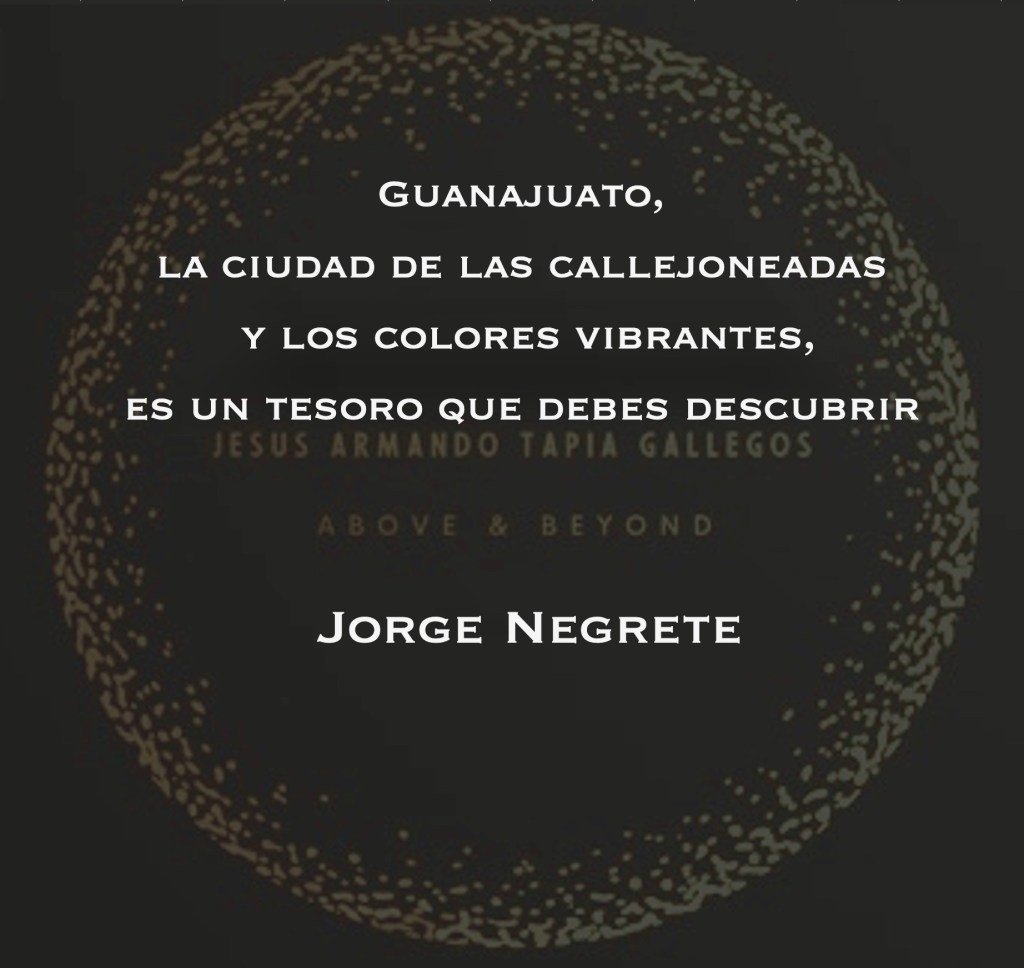 "Guanajuato, la ciudad de las callejoneadas y los colores vibrantes, es un tesoro que debes descubrir". - Jorge Negrete
