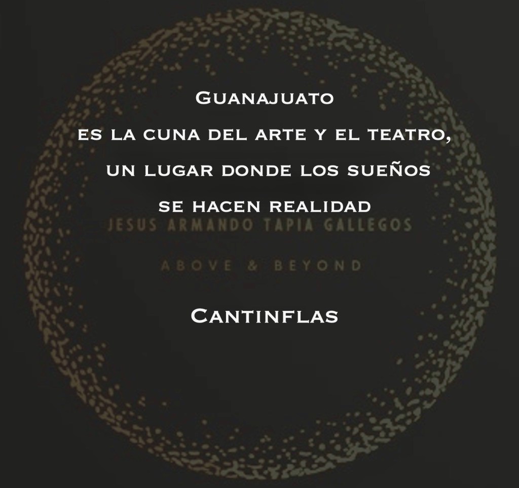 "Guanajuato es la cuna del arte y el teatro, un lugar donde los sueños se hacen realidad". - Cantinflas